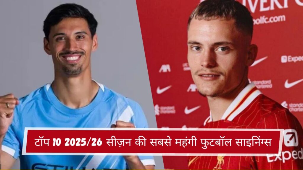 टॉप 10 2025/26 सीज़न की सबसे महंगी फुटबॉल साइनिंग्स